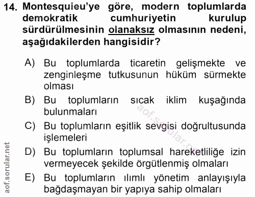 14. soru: Montesquieu'ye göre, modern toplumlarda demokratik cumhuriyetin kurulup sürdürülmesinin olanaksız olmasının nedeni, a…
