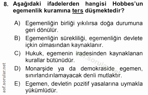 8. soru: Aşağıdaki ifadelerden hangisi Hobbes'un egemenlik kuramına ters düşmektedir? A) Egemenliğin birliği yıkılırsa doğa du…