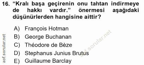 16. soru: "Kralı başa geçirenin onu tahtan indirmeye de hakkı vardır." önermesi aşağıdaki düşünürlerden hangisine aittir? A) Fr…