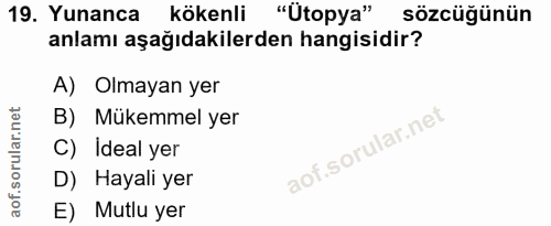 19. soru: Yunanca kökenli "Ütopya" sözcüğünün anlamı aşağıdakilerden hangisidir? A) Olmayan yer B) Mükemmel yer C) Ideal yer D)…