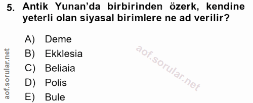 5. soru: Antik Yunan'da birbirinden özerk, kendine yeterli olan siyasal birimlere ne ad verilir? A) Deme B) Ekklesia C) Beliai…