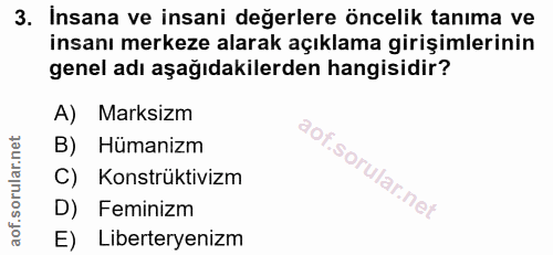 3. soru: Insana ve insani değerlere öncelik tanıma ve insanı merkeze alarak açıklama girişimlerinin genel adı aşağıdakilerden…