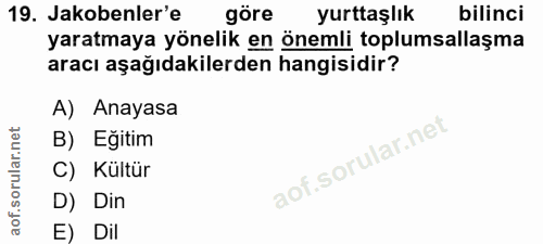 19. soru: Jakobenler'e göre yurttaşlık bilinci yaratmaya yönelik en önemli toplumsallaşma aracı aşağıdakilerden hangisidir? A)…