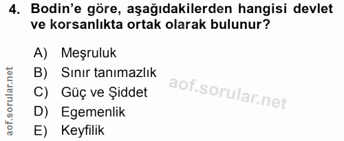4. soru: Bodin'e göre, aşağıdakilerden hangisi devlet ve korsanlıkta ortak olarak bulunur? A) Meşruluk B) Sınır tanımazlık C)…