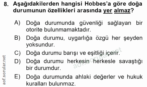 8. soru: Aşağıdakilerden hangisi Hobbes'a göre doğa durumunun özellikleri arasında yer almaz? A) Doğa durumunda güvenliği sağl…