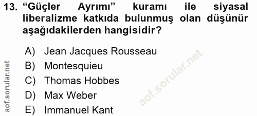 13. soru: "Güçler Ayrımı" kuramı ile siyasal liberalizme katkıda bulunmuş olan düşünür aşağıdakilerden hangisidir? A) Jean Jacq…