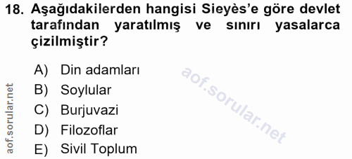 18. soru: Aşağıdakilerden hangisi Siyès'e göre devlet tarafından yaratılmış vel sınırı yasalarca çizilmiştir? A) Din adamları B…