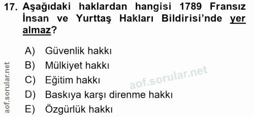 17. soru: Aşağıdaki haklardan hangisi 1789 Fransız Insan ve Yurttaş Hakları Bildirisi'nde yer almaz? A) Güvenlik hakkı B) Mülki…
