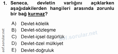 1. soru: Seneca, devletin varlığını açıklarken aşağıdakilerden hangileri arasında zorunlu bir bağ kurmaz? A) Devlet-kölelik C)…