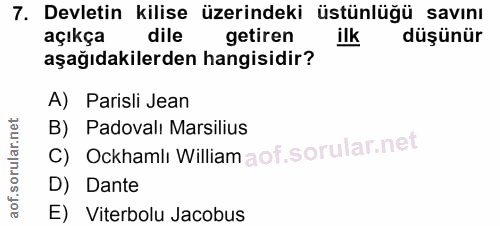 7. soru: Devletin kilise üzerindeki üstünlüğü savını açıkça dile getiren ilk düşünür aşağıdakilerden hangisidir? A) Parisli Je…