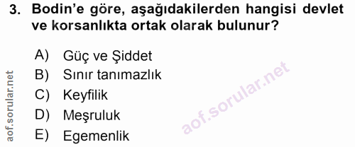 3. soru: Bodin'e göre, aşağıdakilerden hangisi devlet ve korsanlıkta ortak olarak bulunur? A) Güç ve Şiddet B) Sınır tanımazlı…