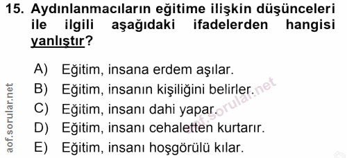 15. soru: Aydınlanmacıların eğitime ilişkin düşünceleri ile ilgili aşağıdaki ifadelerden hangisi yanlıştır? A) Eğitim, insana e…