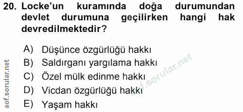 20. soru: Locke'un kuramında doğa durumundan devlet durumuna geçilirken hangi hak devredilmektedir? A) Düşünce özgürlüğü hakkı…