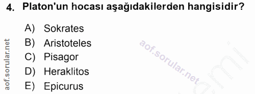 4. soru: Platon'un hocası aşağıdakilerden hangisidir? A) Sokrates B) Aristoteles C) Pisagor D) Heraklitos E) Epicurus