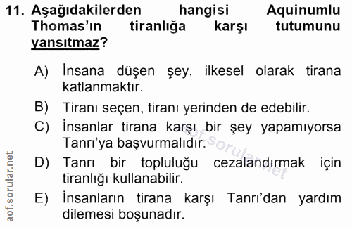 11. soru: Aşağıdakilerden hangisi Aquinumlu Tomas'in tiranliğa karşı tutumunu yansıtmaz? A) İnsana düşen şey, ilkesel olarak ti…