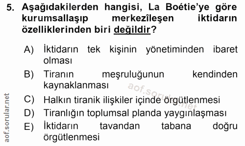 5. soru: Aşağıdakilerden hangisi, La Boétie'ye göre kurumsallaşıp merkezileşen iktidarın özelliklerinden biri değildir? A) Ikt…