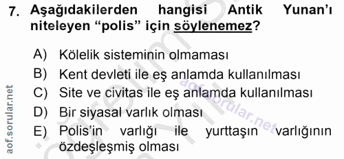 7. soru: Aşağıdakilerden hangisi Antik Yunan'ı niteleyen "polis" için söylenemez? A) Kölelik sisteminin olmaması B) Kent devle…