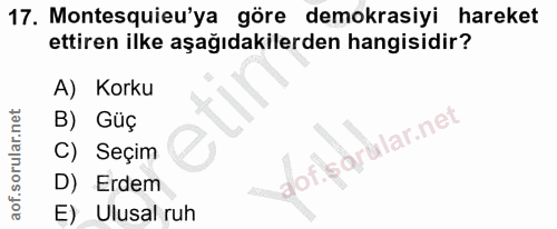 17. soru: Montesquieu'ya göre demokrasiyi hareket ettiren ilke aşağıdakilerden hangisidir? A) Korku B) Güç dof. C) Seçim D) Erd…