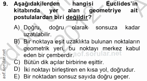 9. soru: Aşağıdakilerden hangisi , Euclides'in kitabında yer alan geometriye ait postulalardan biri değildir? A) Dogru, doğru…