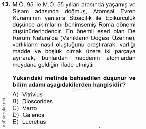 13. soru: M.Ö. 95 ile M.Ö. 55 yılları arasında yaşamış ve Sisam adasında dogmuş, Atomsal Evren Kuramı'nın yanısıra Stoacılık il…