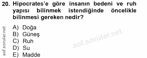 20. soru: Hipocrates'e göre insanın bedeni ve ruh yapısı bilinmek istendiğinde öncelikle bilinmesi gereken nedir? A) Doğa B) Gü…