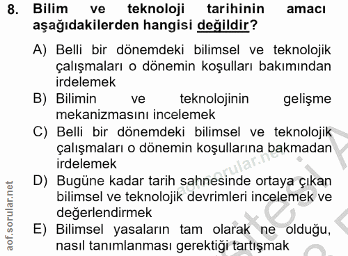 8. soru: Bilim ve teknoloji tarihinin amacı aşağıdakilerden hangisi değildir? A) Belli bir dönemdeki bilimsel ve teknolojik ça…