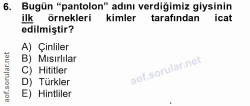 6. soru: Bugün "pantolon" adını verdiğimiz giysinin ilk örnekleri kimler tarafından icat edilmiştir? A) Çinliler B) Mısırlılar…