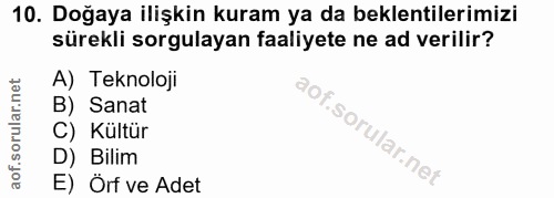 10. soru: Doğaya ilişkin kuram ya da beklentilerimizi sürekli sorgulayan faaliyete ne ad verilir? A) Teknoloji B) Sanat C) Kült…