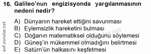 16. soru: Galileo'nun engizisyonda yargılanmasının nedeni nedir? A) Dünyanın hareket ettiğini savunması B) Eylemsizlik hareketi…