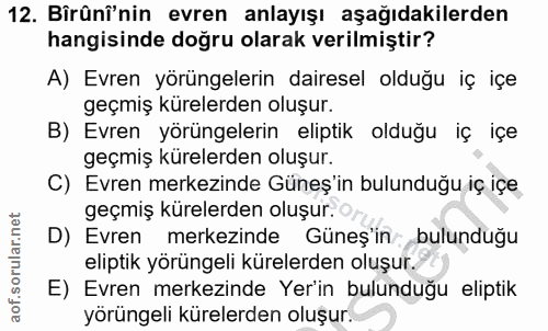 12. soru: Birünî'nin evren anlayışı aşağıdakilerden hangisinde doğru olarak verilmiştir? A) Evren yörüngelerin dairesel olduğu…