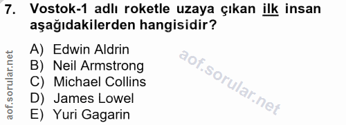7. soru: Vostok-1 adlı roketle uzaya çıkan ilk insan aşağıdakilerden hangisidir? A) Edwin Aldrin B) Neil Armstrong C) Michael…
