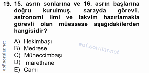 19. soru: 15. asrın sonlarına ve 16. asrın başlarına doğru kurulmuş, sarayda görevli, astronomi ilmi ve takvim hazırlamakla gör…