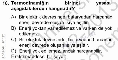 18. soru: Termodinamiğin birinci yasası aşağıdakilerden hangisidir? A) Bir elektrik devresinde, bataryadan harcanan enerji devr…