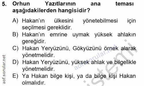 5. soru: Orhun Yazıtlarının ana l teması aşağıdakilerden hangisidir? A) Hakan'ın ülkesini yönetebilmesi için seçilmesi gerekli…