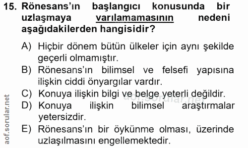 15. soru: Rönesans'ın başlangıcı konusunda bir uzlaşmaya varılamamasının nedeni aşağıdakilerden hangisidir? A) Hiçbir dönem büt…