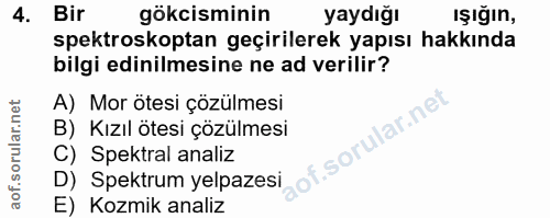 4. soru: Bir gökcisminin yaydığı Işığın, spektroskoptan geçirilerek yapısı hakkında bilgi edinilmesine ne ad verilir? A) Mor ö…