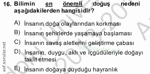 16. soru: Bilimin en önemli doğuş nedeni aşağıdakilerden hangisidir? A) Insanın doğa olaylarından korkması B) Insanın şehirlerd…