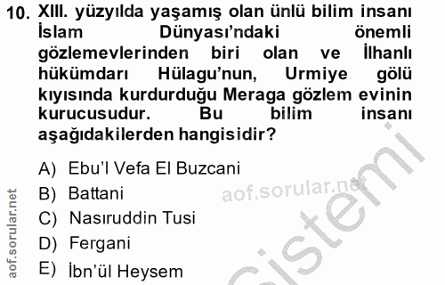 10. soru: XIII. yüzyılda yaşamış olan ünlü bilim insanı Islam Dünyası'ndaki önemli gözlemelerinden biri olan ve ilhanlı hükümda…