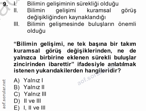 9. soru: 1. Bilimin gelişiminin sürekliği olduğu Il. Bilimin gelişimi kuramsal görüş değişikliğinden kaynaklandığı III. Bilimi…