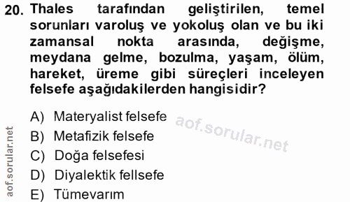 20. soru: Thales tarafından geliştirilen, temel sorunları varoluş ve yokoluş olan ve bu iki zamansal nokta arasında, degişme, m…