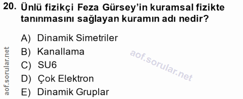 20. soru: Ünlü fizikçi Feza Gürsey'in kuramsal fizikte tanınmasını sağlayan kuramın adı nedir? A) Dinamik Simetriler B) Kanalla…