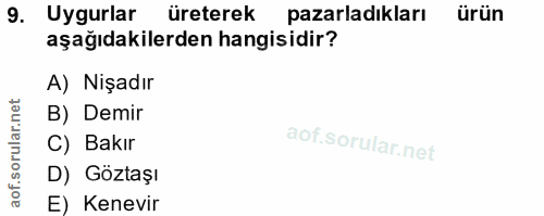 9. soru: Uygurlar üreterek pazarladıkları ürün aşağıdakilerden hangisidir? A) Nişadır B) Demir C) Bakır D) Göztaşı E) Kenevir