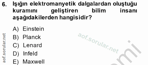 6. soru: Işığın elektromanyetik dalgalardan oluştuğu kuramını geliştiren bilim insanı aşağıdakilerden hangisidir? A) Einstein…
