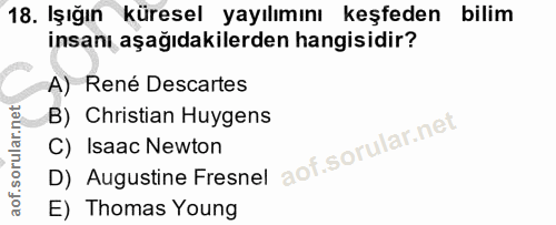 18. soru: Işığın küresel yayılımını keşfeden bilim insanı aşağıdakilerden hangisidir? A) René Descartes B) Christian Huygens D)…