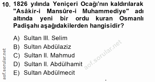 10. soru: 1826 yılında Yeniçeri Ocağı'nın kaldırılarak "Asâkir-i Mansûre-i Muhammediye" adı altında yeni bir ordu kuran Osmanlı…