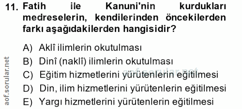 11. soru: Fatih ile Kanuni'nin kurdukları medreselerin, kendilerinden öncekilerden farkı aşağıdakilerden hangisidir? A) Aklî il…