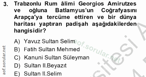 3. soru: Trabzonlu Rum âlimi Georgios Amirutzes ve oğluna Batlamyus'un Coğrafyasını Arapça'ya tercüme ettiren ve bir dünya har…