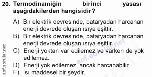 20. soru: Termodinamiğin birinci yasası aşağıdakilerden hangisidir? A) Bir elektrik devresinde, bataryadan harcanan enerji devr…