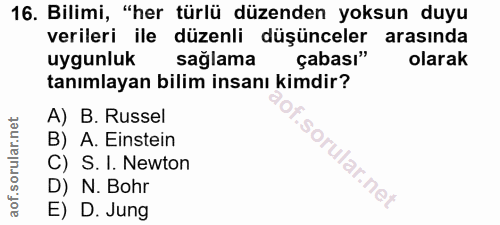 16. soru: Bilimi, "her türlü düzenden yoksun duyu verileri ile düzenli düşünceler arasında uygunluk saglama çabası" olarak tanı…