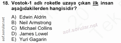 18. soru: Vostok-1 adlı roketle uzaya çıkan ilk insan aşağıdakilerden hangisidir? A) Edwin Aldrin B) Neil Armstrong C) Michael…